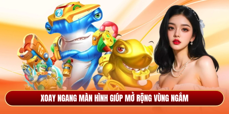 Xoay ngang màn hình giúp mở rộng vùng ngắm