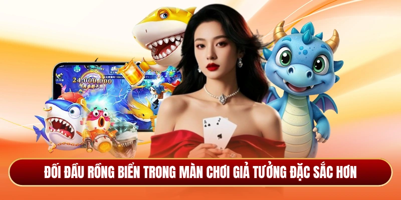Đối đầu rồng biển trong màn chơi giả tưởng đặc sắc hơn