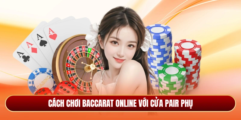 Cách chơi Baccarat online với cửa Pair phụ