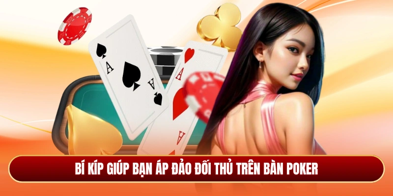 Bí kíp giúp bạn áp đảo đối thủ trên bàn Poker