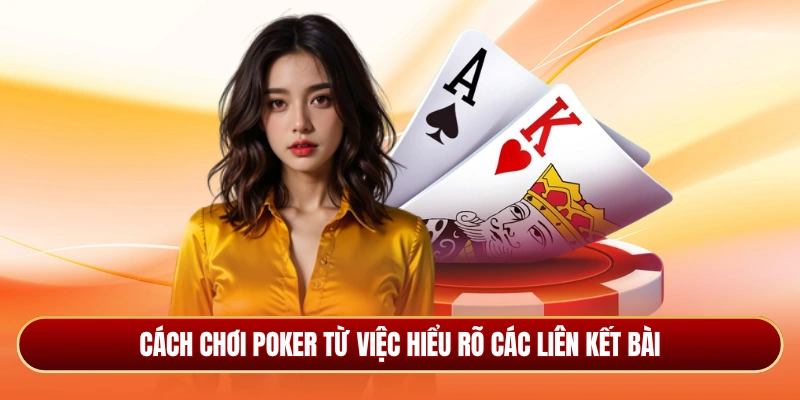 Cách chơi Poker từ việc hiểu rõ các liên kết bài