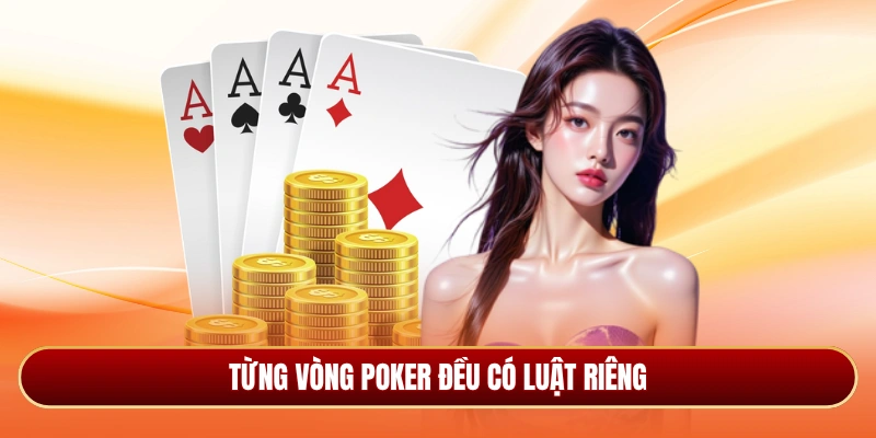 Từng vòng Poker đều có luật riêng