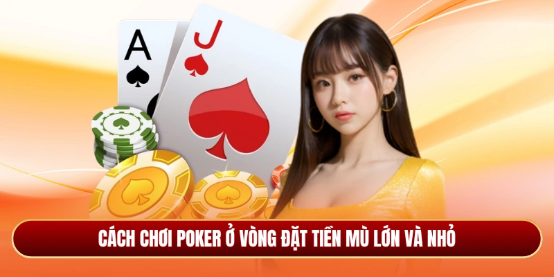 Cách chơi Poker ở vòng đặt tiền mù lớn và nhỏ