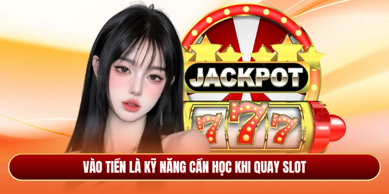 Vào tiền là kỹ năng cần học khi quay slot