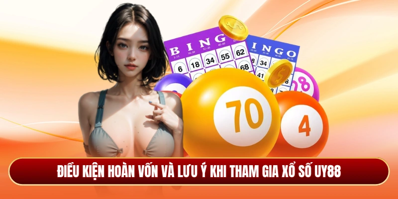 Điều kiện hoàn vốn và lưu ý khi tham gia xổ số Uy88