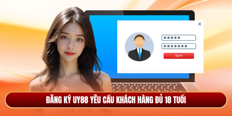 Đăng ký Uy88 yêu cầu khách hàng đủ 18 tuổi
