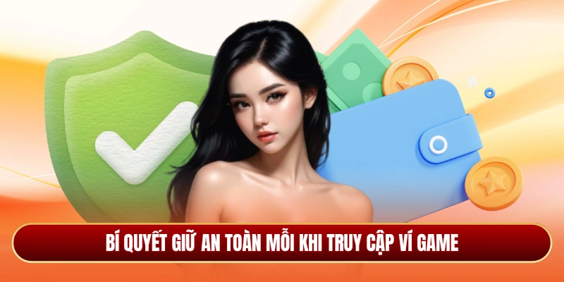 Bí quyết giữ an toàn mỗi khi truy cập ví game