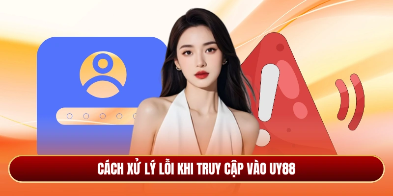 Cách xử lý lỗi khi truy cập vào Uy88