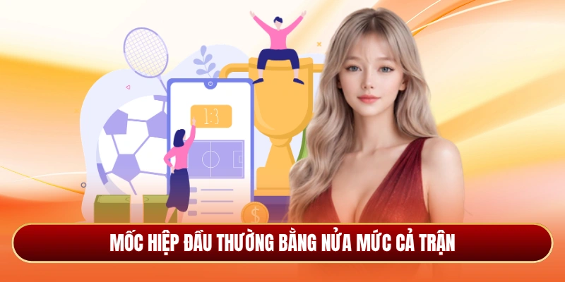 Mốc hiệp đầu thường bằng nửa mức cả trận