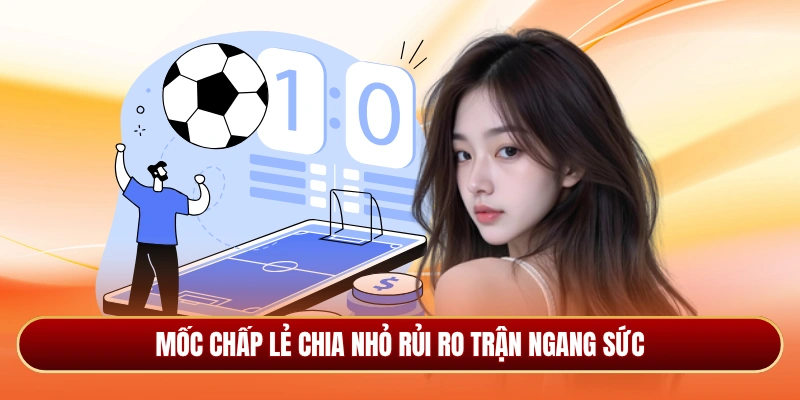 Mốc chấp lẻ chia nhỏ rủi ro trận ngang sức