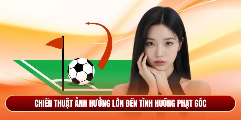 Chiến thuật ảnh hưởng lớn đến tình huống phạt góc