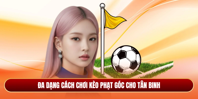 Đa dạng cách chơi kèo phạt góc cho tân binh