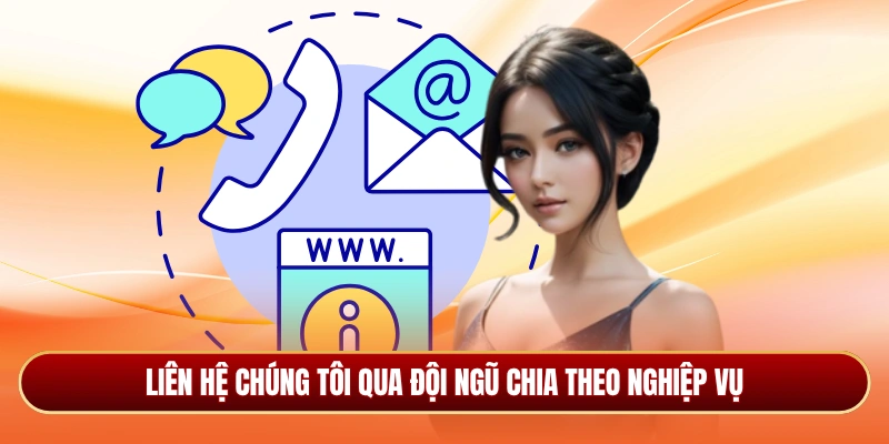 Liên hệ chúng tôi qua đội ngũ chia theo nghiệp vụ