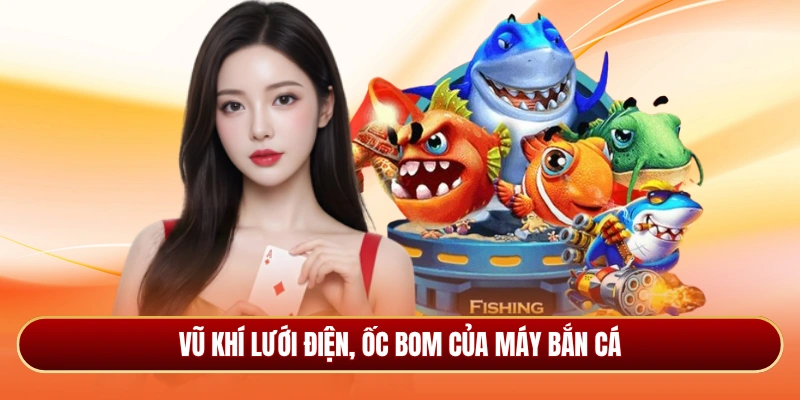 Vũ khí lưới điện, ốc bom của máy bắn cá