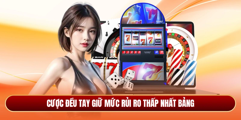 Cược đều tay giữ mức rủi ro thấp nhất bảng