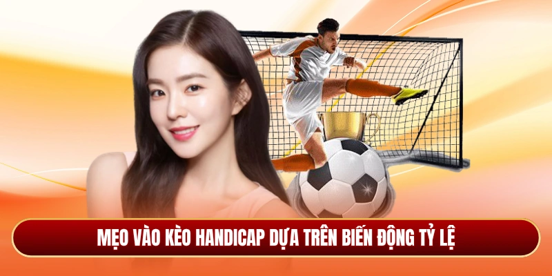 Mẹo vào kèo handicap dựa trên biến động tỷ lệ