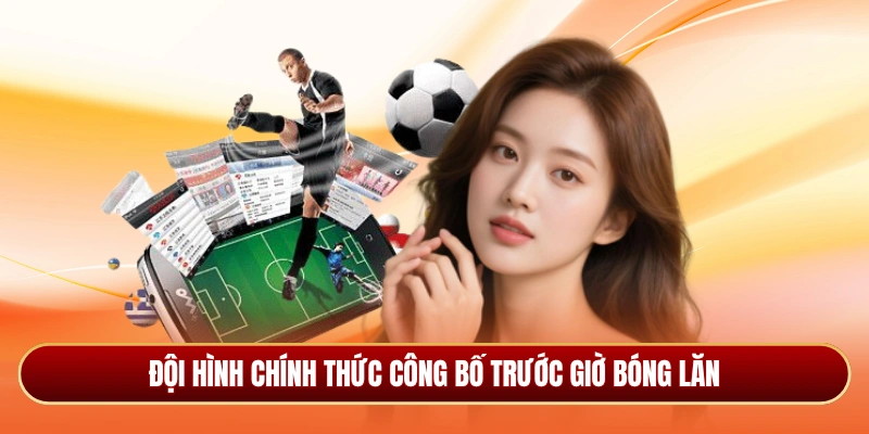 Đội hình chính thức luôn được công bố trước giờ bóng lăn