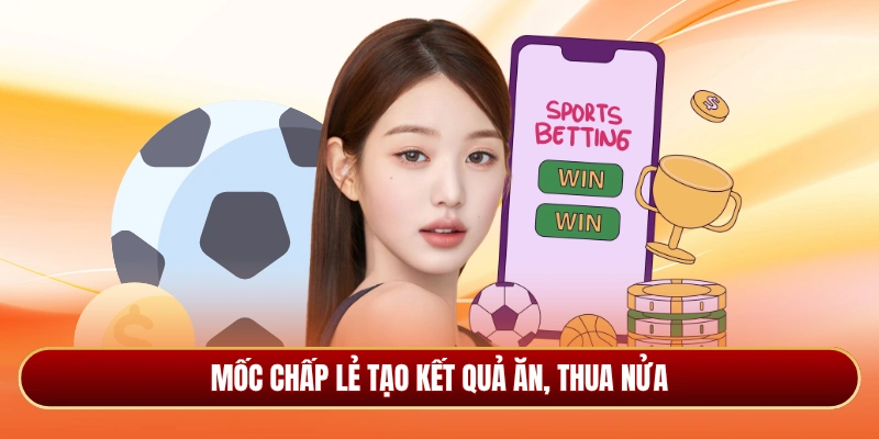 Mốc chấp lẻ tạo kết quả ăn, thua nửa