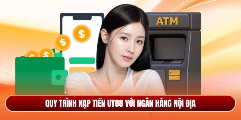 Quy trình nạp tiền Uy88 với ngân hàng nội địa