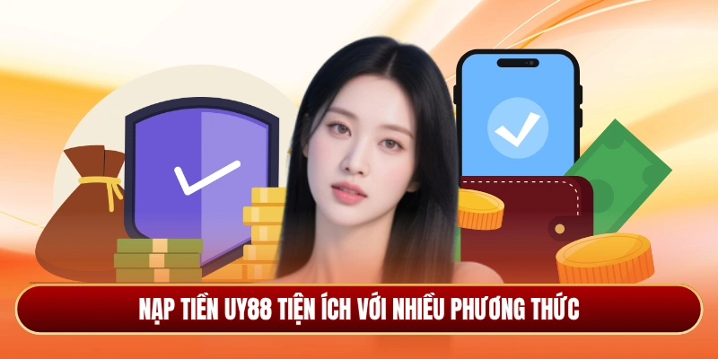 Nạp tiền Uy88 tiện ích với nhiều phương thức