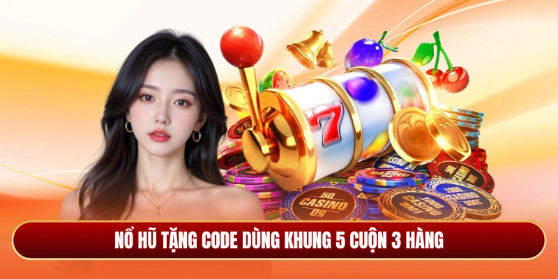 Nổ hũ tặng code dùng khung 5 cuộn 3 hàng