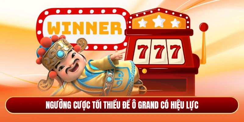 Ngưỡng cược tối thiểu để ô Grand có hiệu lực