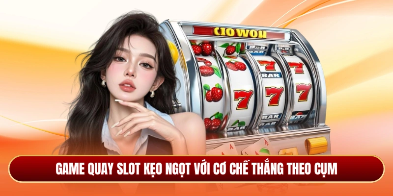Game quay slot kẹo ngọt với cơ chế thắng theo cụm