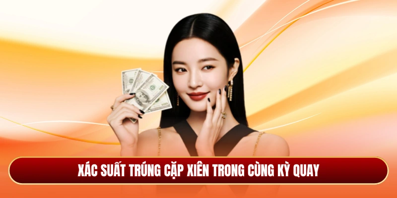 Xác suất trúng cặp xiên trong cùng kỳ quay