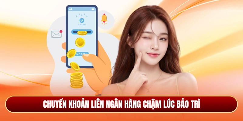 Chuyển khoản liên ngân hàng chậm lúc bảo trì