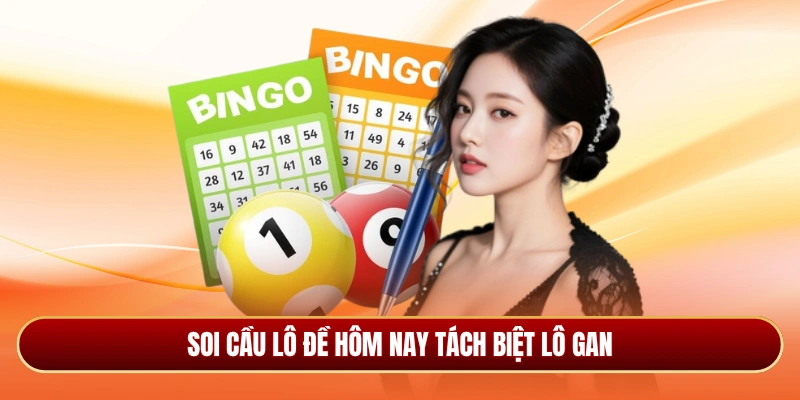 Soi cầu lô đề hôm nay tách biệt lô gan