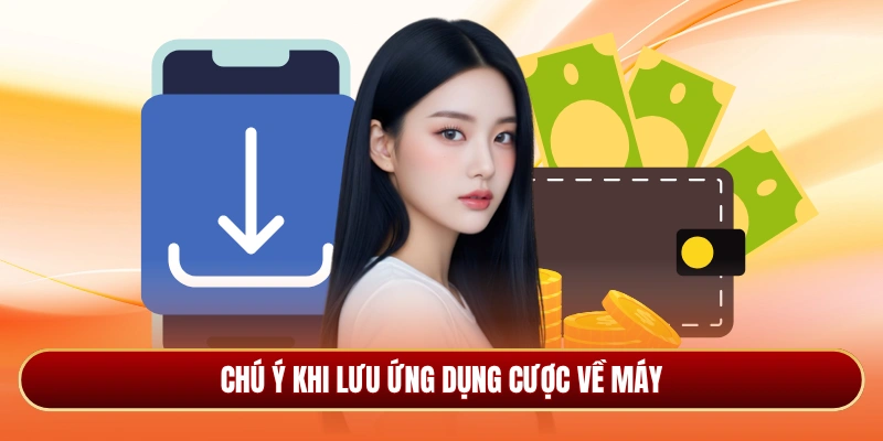 Chú ý khi lưu ứng dụng cược về máy