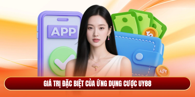 Giá trị đặc biệt của ứng dụng cược Uy88